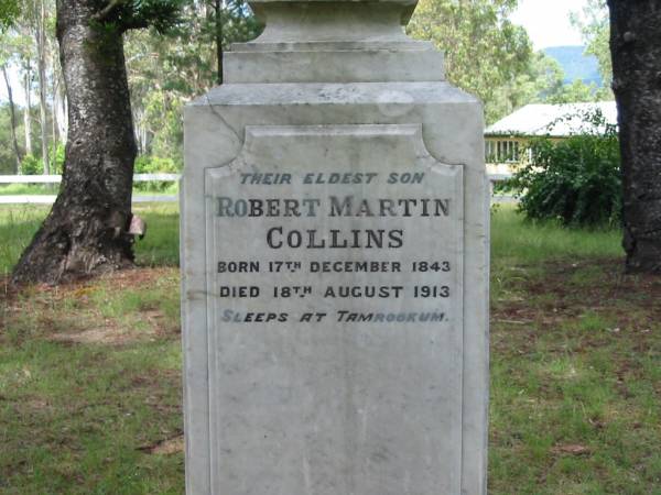 Anne, wife of John COLLINS,  | died Sunday 18 Jan 1891 in her 74th year;  | John COLLINS,  | born 10 Sept 1812,  | died Sunday 14 Aug 1989;  | John George COLLINS, youngest son,  | born 17 Dec 1849 died 16 Sept 1910;  | Robert Martin COLLINS, eldest son,  | born 17 Dec 1843 died 18 Aug 1913,  | sleeps at Tamrookum;  | William COLLINS, second son,  | born 26 April 1846 died 22 Jan 1909;  | Gwendoline, wife,  | born 9 April 1870 died 16 Nov 1962;  | Jane COLLINS, eldest daughter,  | born 22 Sept 1841 died 7 Jan 1927;  | Mundoolun Anglican cemetery, Beaudesert Shire  | 