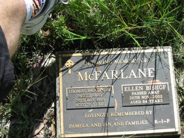 Thomas Bradford MCFARLANE,  | died 29 May 1993 aged 78 years;  | Ellen Bishop MCFARLANE,  | died 20 Nov 2002 aged 84 years;  | remembered by Pamela & Ian;  | Mundoolun Anglican cemetery, Beaudesert Shire  | 