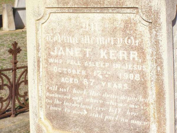 Richard KERR,  | died 27 August 1889 aged 61 years;  | Janet KERR,  | died 12 Oct 1908 aged 87 years;  | Joseph HANDLEY, husband father,  | born Drayton 11 Oct 1863,  | died Murphys Creek 23 Sept 1920;  | Dora Margaret,  | second daughter of Joseph & Jane  HANDLEY,  | born 17 Nov 1894 died 6 May 1897;  | Murphys Creek cemetery, Gatton Shire  | 