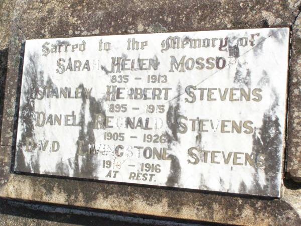 Sarah Helen MOSSOP,  | 1835 - 1913;  | Stanley Herbert STEVENS,  | 1895 - 1915;  | Daniel Reginald STEVENS,  | 1905 - 1926;  | David Livingstone STEVENS,  | 1916 - 1916;  | Murphys Creek cemetery, Gatton Shire  | 