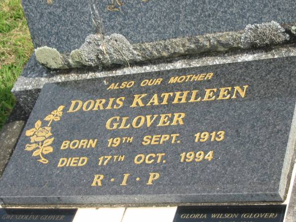 Arthur Alfred GLOVER,  | husband father,  | died 7 Dec 1968 aged 57 years;  | Doris Kathleen GLOVER,  | mother,  | born 19 Sept 1913,  | died 17 Oct 1994;  | Gloria WILSON (GLOVER),  | born 26-12-1943,  | died 15-7-2006;  | Gwendoline GLOVER,  | born 18 May 1940,  | died 19 May 1940;  | Murwillumbah Catholic Cemetery, New South Wales  | 