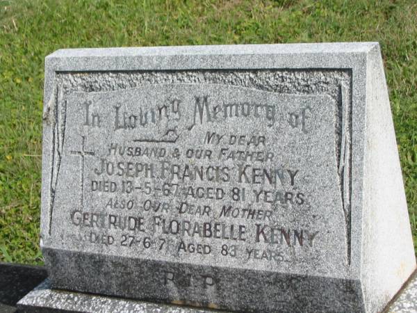 Joseph Francis KENNY,  | husband father,  | died 13-5-67 aged 81 years;  | Gertrude Florabelle KENNY,  | mother,  | died 27-6-71 aged 83 years;  | Murwillumbah Catholic Cemetery, New South Wales  | 