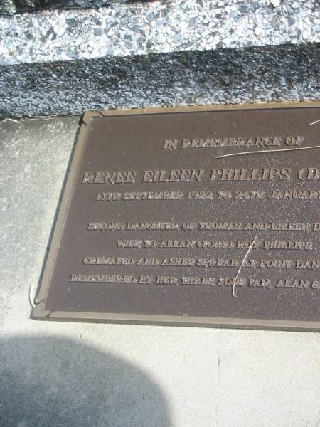 Eileen Annie DENNIS,  | died 11 Aug 1969 aged 72 years;  | Renee Eileen PHILLIPS (DENNIS),  | 13 Sept 1922 - 24 Jan 2001,  | second daughter of Thomas & Eileen DENNIS,  | wife of Allan (Toby) Roy PHILLIPS,  | cremated & ashes spread Point Danger,  | sons Ian, Alan & Max;  | Murwillumbah Catholic Cemetery, New South Wales  | 