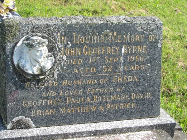 John Geoffrey BRYNE,  | died 1 Sept 1966 aged 52 years,  | husband of Freda,  | father of Geoffrey, Paula, Rosemary, David,  | Brian, Matthew & Patrick;  | Murwillumbah Catholic Cemetery, New South Wales  | 