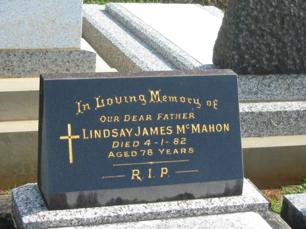 Lindsay James MCMAHON,  | father,  | died 4-1-82 aged 78 years;  | Murwillumbah Catholic Cemetery, New South Wales  | 