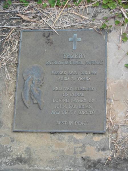 Betty Ann EBZERY,  | born 18-9-1951,  | died 12-11-1953 aged 2 years 2 months;  | Patrick Michael Norman EBZERY,  | died 2-6-1999 aged 76 years,  | husband of Coral,  | father of John, Fay, Brian & Betty (dec'd);  | Coral Adelene Mary EBZERY,  | died 1-10-2005 aged 80 years,  | wife of Patrick,  | mother of John, Fay, Brian & Betty (dec'd);  | Murwillumbah Catholic Cemetery, New South Wales  | 