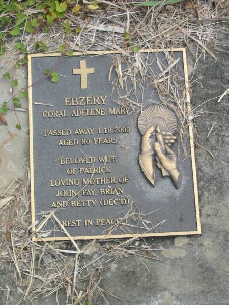 Betty Ann EBZERY,  | born 18-9-1951,  | died 12-11-1953 aged 2 years 2 months;  | Patrick Michael Norman EBZERY,  | died 2-6-1999 aged 76 years,  | husband of Coral,  | father of John, Fay, Brian & Betty (dec'd);  | Coral Adelene Mary EBZERY,  | died 1-10-2005 aged 80 years,  | wife of Patrick,  | mother of John, Fay, Brian & Betty (dec'd);  | Murwillumbah Catholic Cemetery, New South Wales  | 