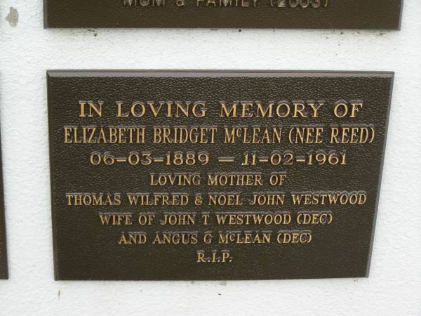 Elizabeth Bridget MCLEAN (nee REED),  | 06-03-1889 - 11-02-1961,  | mother of Thomas Wilfred & Noel John WESTWOOD,  | wife of John T. WESTWOOD (dec) & Angus G. MCLEAN (dec);  | Murwillumbah Catholic Cemetery, New South Wales  | 