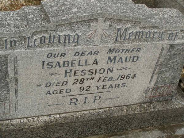 Christopher Stephen HESSION,  | husband father,  | died 27 Jan 1944 aged 76 years;  | Isabella Maud HESSION,  | mother,  | died 28 Feb 1964 aged 92 years;  | Elsie Norah HESSION,  | daughter of Steve & Bella HESSION,  | died 29 Sept 1912 aged 20 years;  | Murwillumbah Catholic Cemetery, New South Wales  | 
