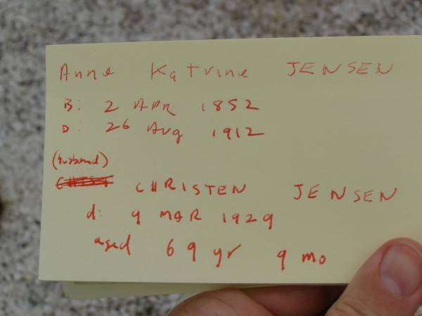 Anne Katrine,  | wife of Christen JENSEN,  | born 2 April 1852,  | died 26 Aug 1912;  | Christen JENSEN,  | died 9 March 1929 aged 69 years 9 months;  | Nobby cemetery, Clifton Shire  | 