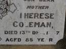 Michael COLEMAN,
died 13 Aug 1935 aged 66 years,
husband father;
Therese COLEMAN,
died 13 Dec 1957 aged 85 years,
mother;
Nobby cemetery, Clifton Shire