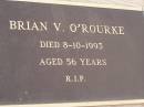 Brian V. OROUKE,
died 8-10-1993 aged 56 years;
Nobby cemetery, Clifton Shire
