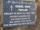 Errol John TAYLOR,
died 3 July 1990,
wife Tricia,
children Malcolm & Joanne;
Nobby cemetery, Clifton Shire