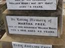 George FREE,
born Hadstock Essex England 5 May 1839,
died Rose Valley Nobby 19 July 1903,
erected by wife & family;
Sarah Jane FREE,
born Tyrone Ireland,
died Rose Valley Nobby 31 Dec 1923 aged 72 years;
Benjamin E. FREE;
Isaac James FREE,
died Milton Nobby Aug 1914 aged 38 years;
George Eli FREE,
died Walden Nobby 19 May 1946 aged 72 years;
Martha FREE,
died Walden Nobby 1 Feb 1918 aged 42 years;
Elsie Adeline FREE,
1903 - 1904;
Nobby cemetery, Clifton Shire