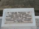 Henry FRAHM;
Olga Joyce FRAHM;
Maurice George FRAHM;
Hector FRAHM;
Henry Malcolm FRAHM;
Edward John FRAMH;
Emilie Martha Wilhemine FRAHM,
9-1-1887 - 1-9-1972 aged 85 years,
mother;
Nobby cemetery, Clifton Shire