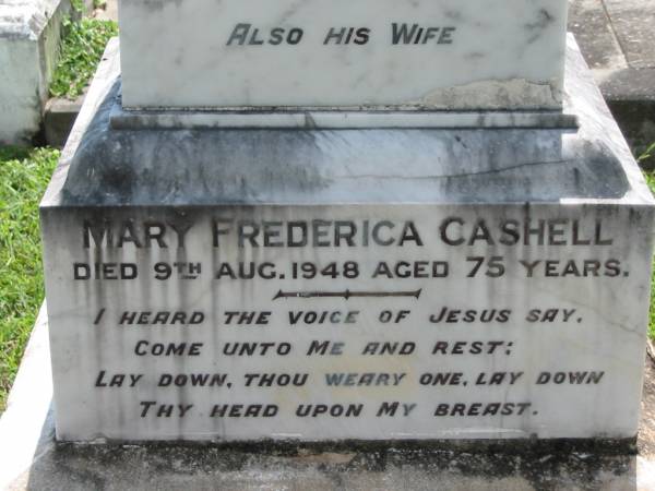 Maurice CASHELL, husband father,  | born Tralee County Kerry Ireland,  | died 3 Sept 1923 aged 54 years;  | Mary Frederica CASHELL, wife,  | died 9 Aug 1948 aged 75 years;  | St James Catholic Cemetery, Palen Creek, Beaudesert Shire  | 
