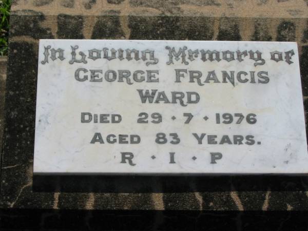 Alice E. WARD, wife mother,  | died 27 May 1964 aged 64 years;  | George Francis WARD,  | died 29-7-1976 aged 83 years;  | St James Catholic Cemetery, Palen Creek, Beaudesert Shire  | 
