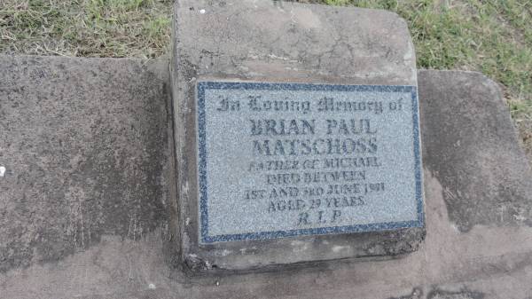 Brian Paul MATSCHOSS  | d between 1 and 3 Jun 1991, aged 29  | father of Michael  |   | Peak Downs Memorial Cemetery / Capella Cemetery  | 