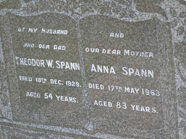 Theodor W. SPANN,  | husband dad,  | died 18 Dec 1929 aged 54 years;  | Anna SPANN,  | mother,  | died 17 May 1963 aged 83 years;  | Pimpama Island cemetery, Gold Coast  | 