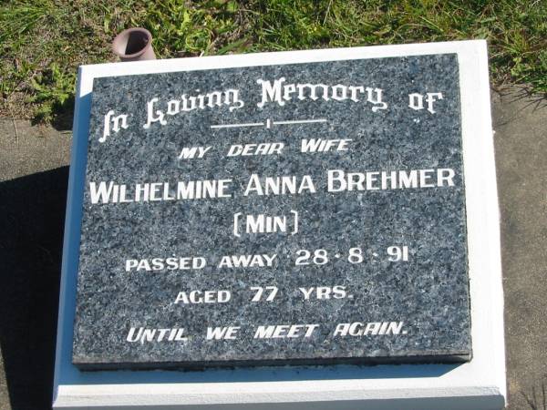 Wilhelmine Anna (Min) BREHMER,  | wife,  | died 28-8-91 aged 77 years;  | Pimpama Island cemetery, Gold Coast  | 