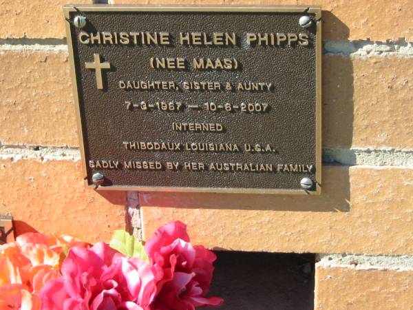 Christine Helen PHIPPS (nee MAAS),  | daughter sister aunty,  | 7-3-1967 - 10-6-2007,  | interred Thibodaux Louisiana USA;  | Pimpama Island cemetery, Gold Coast  | 
