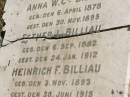 
Anna W.Chr. BILLIAU,
born 6 April 1878,
died 30 Nov 1895;
Esther L. BILLIAU,
born 6 Sept 1882,
died 24 Jan 1912;
Heinrich F. BILLIAU,
born 3 Nov 1893,
died 30 June 1915;
Wilhelm F.E. BILLIAU,
born 17 Nov 1876,
died 24 Oct 1917;
Pimpama Island cemetery, Gold Coast
