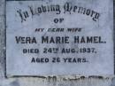 
Vera Marie HAMEL,
wife,
died 24 Aug 1937 aged 26 years;
Pimpama Island cemetery, Gold Coast
