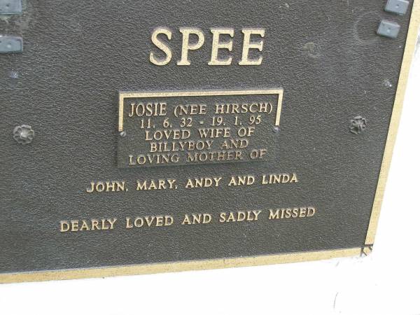 Josie SPEE (nee HIRSCH),  | 11-6-32 - 19-1-95,  | wife of Billyboy,  | mother of John, Mary, Andy & Linda;  | Pimpama Uniting cemetery, Gold Coast  | 