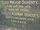 
Robert DOHERTY,
husband,
died 20 July 1948 aged 80 years;
Eliza Maggie DOHERTY,
wife,
died 10 Feb 1973 aged 89 years;
Robert Norman DOHERTY,
died 4 Dec 1948 aged 9 days;
Pimpama Uniting cemetery, Gold Coast

