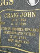 
Warren Lee HIGGS,
19-7-1966 - 25-2-1995,
son stepson brother grandson uncle;
Craig John HIGGS,
19-4-1964 - 8-12-1999,
son stepson brother husband grandson,
father of Jai, Sara, Abby, Hana & Jess;
Pimpama Uniting cemetery, Gold Coast
