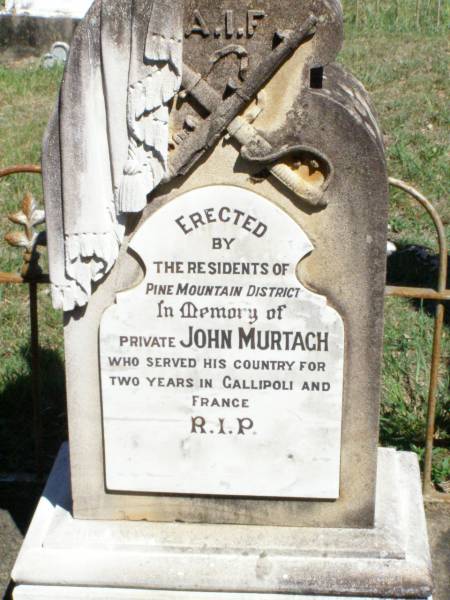 James MURTAGH,  | died 14 March 1908 aged 26 years;  | Patrick, May & Peter,  | infant children of John & Mary MURTAGH;  | parents;  | John MURTAGH,  | died 10 Sept 1935 aged 79 years;  | Mary MURTAGH,  | died 3 Feb 1938 aged 79 years;  | Matthew MURTAGH,  | died 6 Sept 1880 aged 50 years,  | native of County Clare Ireland;  | Hanorah, wife,  | died 16 Sept 1896 aged 65 years;  | Michael MURTAGH,  | killed in action Bullecourt France  | 11 April 1917 aged 28 years;  | Matthew MURTAGH,  | died 15? July 1962 aged 52 years;  | John MURGAH,  | served in Gallipoli & France;  | Pine Mountain Catholic (St Michael's) cemetery, Ipswich  | 
