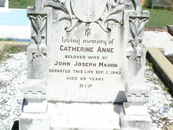 Catherine Anne, wife of John Joseph MAHON,  | died 2 Sept 1943 aged 68 years;  | John Joseph MAHON,  | died 15 Oct 1960 aged 93 years;  | Pine Mountain Catholic (St Michael's) cemetery, Ipswich  | 