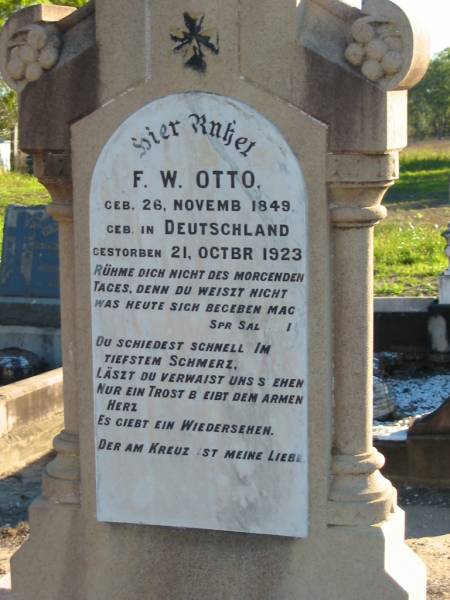 Wilhelm Ferdinand Carl OTTO, husband father,  | born 17 June 1877 died 6 April 1917;  | Wilhelmine OTTO (nee ALBRECHT),  | born Drense, Germany 20 Oct 1852  | died 22 Sept 1919;  | F.W. OTTO,  | born 26 Nov 1849 in Germany,  | died 21 Oct 1923;  | Plainland Lutheran Cemetery, Laidley Shire  | 