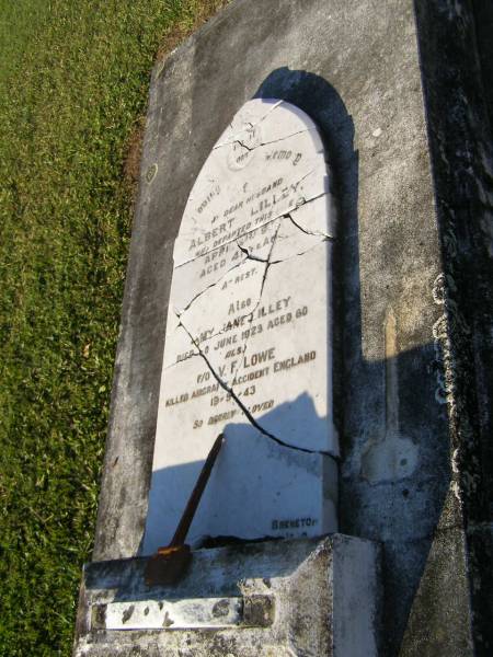 Albert LILLEY,  | husband,  | died 21 April 1905 aged 41 years;  | Amy Jane LILLEY,  | died 20? June 1923 aged 60 years;  | V.F. LOWE,  | killed aircraft accident England 19-9-43;  | Polson Cemetery, Hervey Bay  | 