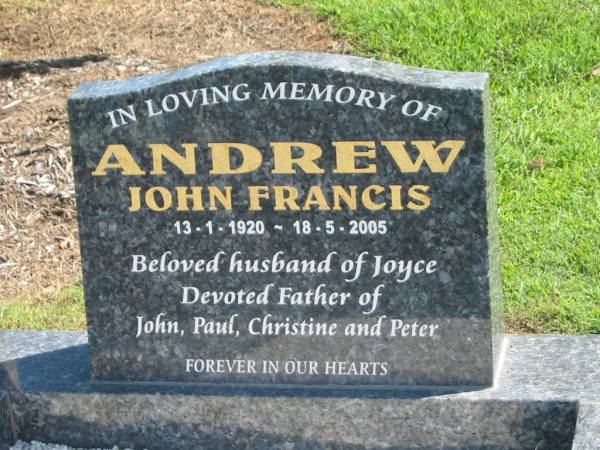 Edith (Joyce) ANDREW,  | 5-2-1922 - 14-6-2007,  | wife of John,  | mother of John, Paul, Christine & Peter;  | John Francis ANDREW,  | 13-1-1920 - 18-5-2005,  | husband of Joyce,  | father of John, Paul, Christine & Peter;  | Polson Cemetery, Hervey Bay  | 