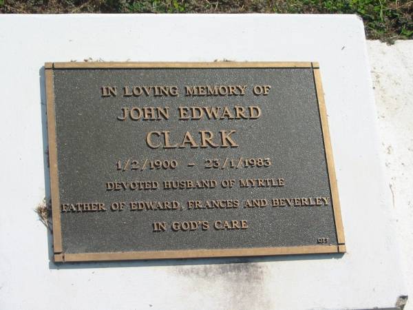 John Edward CLARK,  | 1-2-1900 - 23-1-1983,  | husband of Myrtle,  | father of Edward, Frances & Beverley;  | Polson Cemetery, Hervey Bay  | 