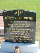 Jozef LEPKOWSKI,
born 11 August 1928,
died 23 April 1999,
husband of Janina,
father of Teresa & Caroline;
Polson Cemetery, Hervey Bay