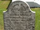 George SMITH,
late of Montrose Scotland,
died 28 Dec 1912 aged 84 years;
Polson Cemetery, Hervey Bay