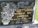 Herbert Roy PORTER,
husband father grandfather,
died 23 Sept 1955 aged 56 years;
Polson Cemetery, Hervey Bay