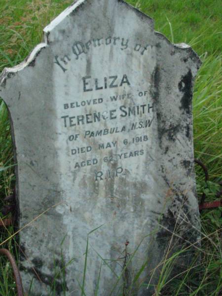 Eliza, wife of Terence SMITH,  | of Pambula NSW,  | died 6 May 1918 aged 62 years;  | Rosevale St Patrick's Catholic cemetery, Boonah Shire  | 