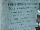 Christen CHRISTENSEN,
native of Denmark,
died Rosevale 28 Sept 1890 aged 52 years,
erected by wife A.M. CHRISTENSEN;
Anna Magratha CHRISTENSEN,
died 12 March 1917 aged 64 years;
erected by sons & daugher;
Rosevale Church of Christ cemetery, Boonah Shire