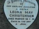 Vallan CHRISTENSEN, son brother,
died Jan 1939;
Leona May CHRISTENSEN, daughter sister,
died 18 March 1841;
June CHRISTENSEN, daughter sister,
died 10 June 1947;
Laurie David CHRISTENSEN, son brother,
died 4 July 1950 aged 2 years 11 months;
Rosevale Church of Christ cemetery, Boonah Shire