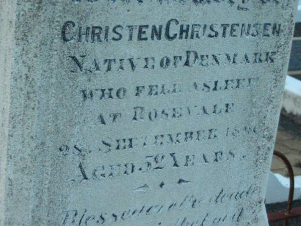 Christen CHRISTENSEN,  | native of Denmark,  | died Rosevale 28 Sept 1890 aged 52 years,  | erected by wife A.M. CHRISTENSEN;  | Anna Magratha CHRISTENSEN,  | died 12 March 1917 aged 64 years;  | erected by sons & daugher;  | Rosevale Church of Christ cemetery, Boonah Shire  | 
