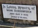 
Irene SCHOENFISCH,
died 9 May 1936 aged 6 years;
Rosevale St Pauls Lutheran cemetery, Boonah Shire
