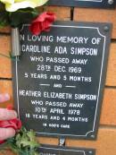 
Caroline Ada SIMPSON,
died 28 Dec 1969 aged 5 years 5 months;
Heather Elizabeth SIMPSON,
died 10 April 1978 aged 18 years 4 months;
Rosewood Uniting Church Columbarium wall, Ipswich
