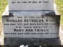 
Mary Ann,
wife of Richard Reynolds WINN,
died 21 Oct 1919 aged 64 years;
Richard Reynolds WINN,
died 12 Sep 1927 aged 74 years;
Mary Ann FRISCH,
daughter,
died 22 Nov 1928 aged 46 years;
Richard Reynolds WINN,
father,
died 19 Oct 1950 aged 71 years;
Annie WINN,
wife mother,
died 16 July 1955 aged 62 years;
Richard Reynolds WINN III,
21-2-1912 - 14-05-1999 aged 86 years,
remembered by wife, children, grandchildren;
Samsonvale Cemetery, Pine Rivers Shire
