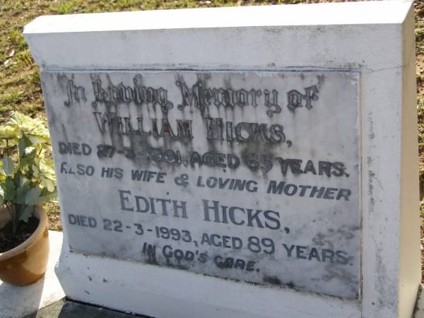 William HICKS,  | died 27-3-1961 aged 65 years;  | Edith HICKS,  | wife mother,  | died 22-3-1993 aged 89 years;  | Bald Hills (Sandgate) cemetery, Brisbane  | 