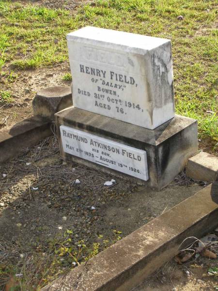 Henry FIELD,  | of  Dalry  Bowen,  | died 31 Oct 1914 aged 76 years;  | Raymund Atkinson FIELD,  | son,  | 2 May 1875 - 19 Aug 1926;  | Bald Hills (Sandgate) cemetery, Brisbane  | 