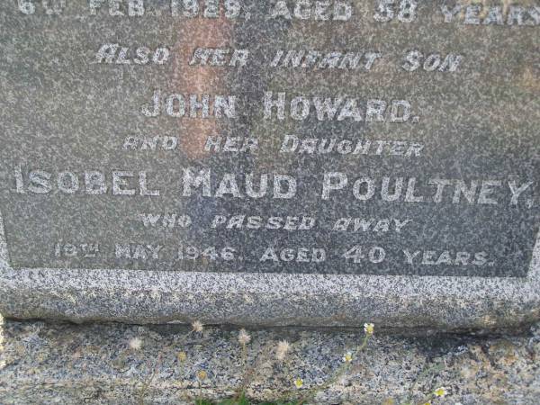 Henrietta DRIVER,  | mother,  | died 6 Feb 1929 aged 58 years;  | John Howard,  | infant son;  | Isobel Maud POULTNEY,  | daughter,  | died 18 May 1946 aged 40 years;  | Bald Hills (Sandgate) cemetery, Brisbane  | 