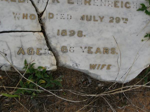 Fredrick EHRENREICH,  | died 29 July 1898 aged 66 years;  | Rachel EHRENREICH,  | wife,  | died 17 May 1910 aged 80 years;  | Christian EHRKE,  | son-in-law,  | died 5 Sept 1926 aged 77 years;  | Mary,  | wife,  | died 29 Dec 1937 aged 79 years;  | Bald Hills (Sandgate) cemetery, Brisbane  | 